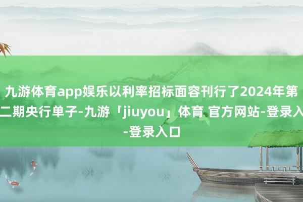 九游体育app娱乐以利率招标面容刊行了2024年第十二期央行单子-九游「jiuyou」体育 官方网站-登录入口